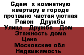 Сдам 2х комнатную квартиру в городе протвино чистая уютная  › Район ­ Дружбы  › Улица ­ Дружба › Дом ­ 10 › Этажность дома ­ 9 › Цена ­ 15 000 - Московская обл. Недвижимость » Квартиры аренда   